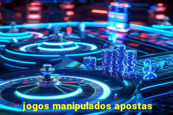 jogos manipulados apostas